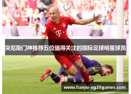 突尼斯门神推荐五位值得关注的国际足球明星球员 突尼斯门神推荐五位值得关注的国际足球明星球员