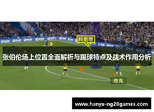 张伯伦场上位置全面解析与踢球特点及战术作用分析