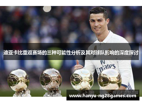 迪亚卡比重返赛场的三种可能性分析及其对球队影响的深度探讨 迪亚卡比重返赛场的三种可能性分析及其对球队影响的深度探讨