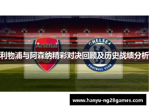 利物浦与阿森纳精彩对决回顾及历史战绩分析 利物浦与阿森纳精彩对决回顾及历史战绩分析