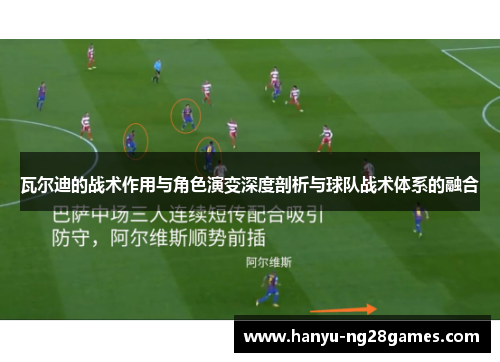 瓦尔迪的战术作用与角色演变深度剖析与球队战术体系的融合