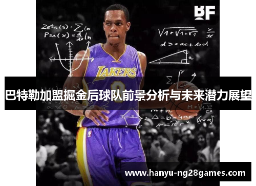 巴特勒加盟掘金后球队前景分析与未来潜力展望 巴特勒加盟掘金后球队前景分析与未来潜力展望