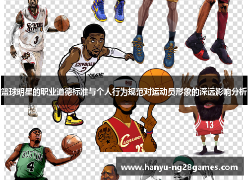 篮球明星的职业道德标准与个人行为规范对运动员形象的深远影响分析