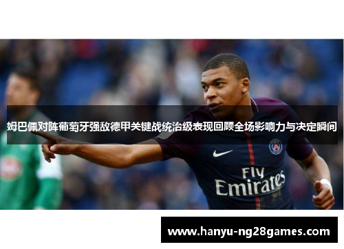 姆巴佩对阵葡萄牙强敌德甲关键战统治级表现回顾全场影响力与决定瞬间 姆巴佩对阵葡萄牙强敌德甲关键战统治级表现回顾全场影响力与决定瞬间
