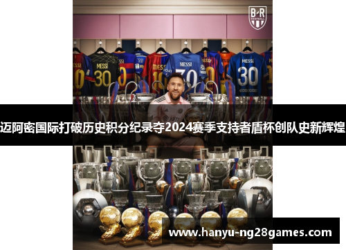 迈阿密国际打破历史积分纪录夺2024赛季支持者盾杯创队史新辉煌 迈阿密国际打破历史积分纪录夺2024赛季支持者盾杯创队史新辉煌